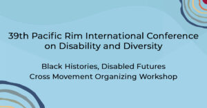 Read more about the article Pac Rim 2024 Post Conference Event: Black Histories, Disabled Futures Cross Movement Organizing Workshop