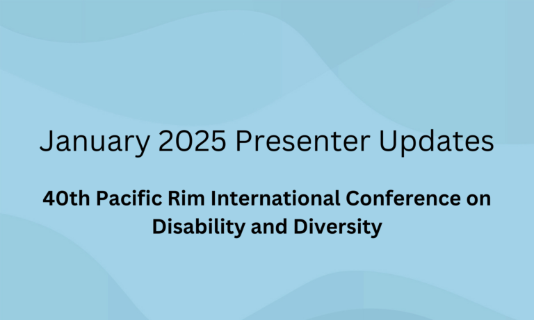 January 2025 Presenter Updates. 40th Pacific Rim International Conference on Disability and Diversity.